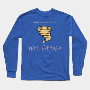 Brace Yourself For My Love Tornado Long Sleeve T-Shirt